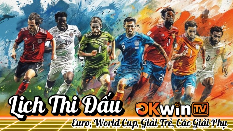Lịch Thi Đấu Bóng Đá Euro, World Cup, Giải Trẻ Và Các Giải Phụ